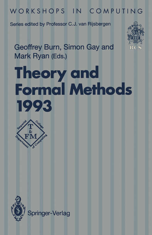 Book cover of Theory and Formal Methods 1993: Proceedings of the First Imperial College Department of Computing Workshop on Theory and Formal Methods, Isle of Thorns Conference Centre, Chelwood Gate, Sussex, UK, 29–31 March 1993 (1993) (Workshops in Computing)