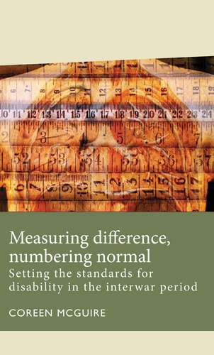 Book cover of Measuring difference, numbering normal: Setting the standards for disability in the interwar period (Disability History)