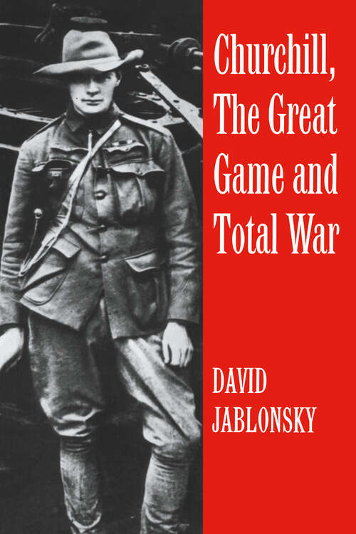 Book cover of Churchill, the Great Game and Total War (Politics And Military Affairs Ser.)