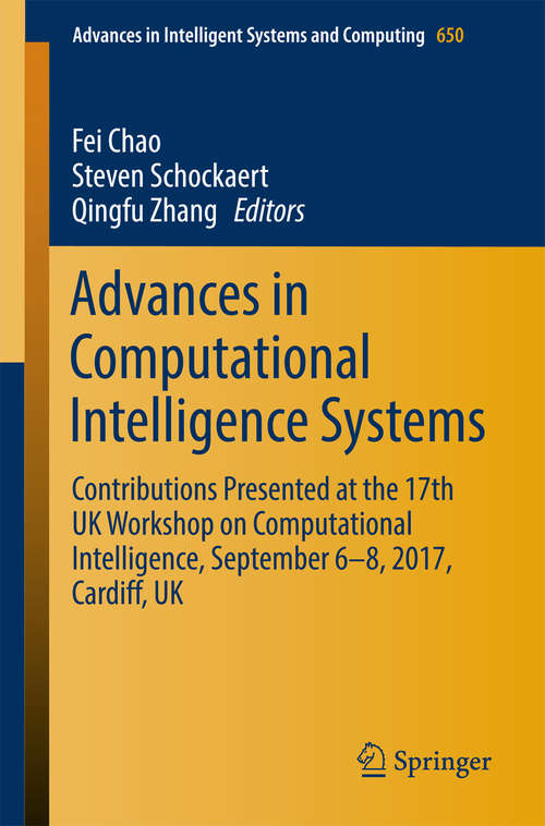 Book cover of Advances in Computational Intelligence Systems: Contributions Presented at the 17th UK Workshop on Computational Intelligence, September 6-8, 2017, Cardiff, UK (Advances in Intelligent Systems and Computing #650)