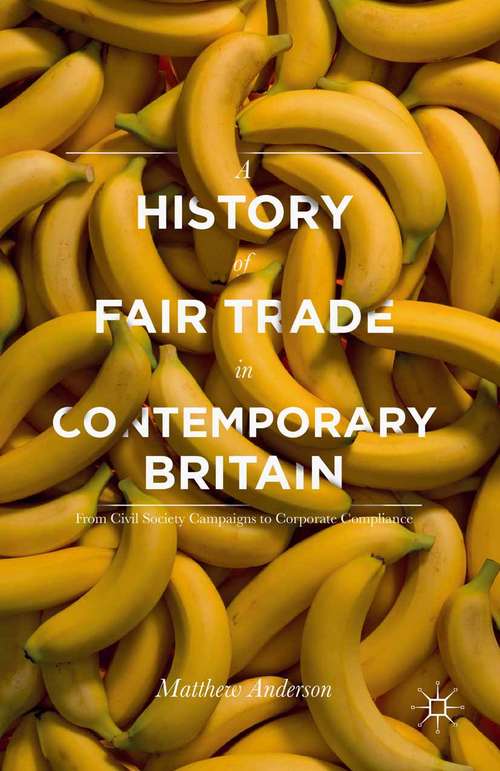 Book cover of A History of Fair Trade in Contemporary Britain: From Civil Society Campaigns to Corporate Compliance (1st ed. 2015)