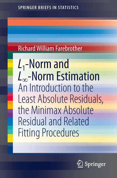 Book cover of L1-Norm and L∞-Norm Estimation: An Introduction to the Least Absolute Residuals, the Minimax Absolute Residual and Related Fitting Procedures (2013) (SpringerBriefs in Statistics)