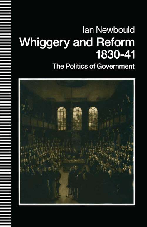 Book cover of Whiggery and Reform, 1830–41: The Politics of Government (1st ed. 1990)