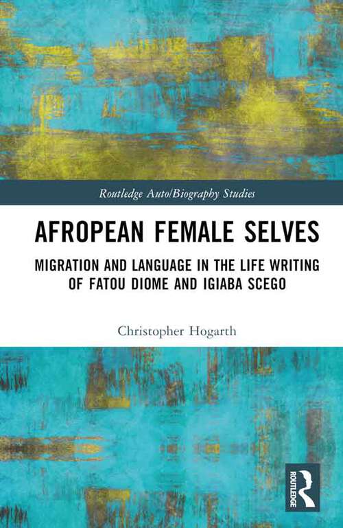 Book cover of Afropean Female Selves: Migration and Language in the Life Writing of Fatou Diome and Igiaba Scego (Routledge Auto/Biography Studies)