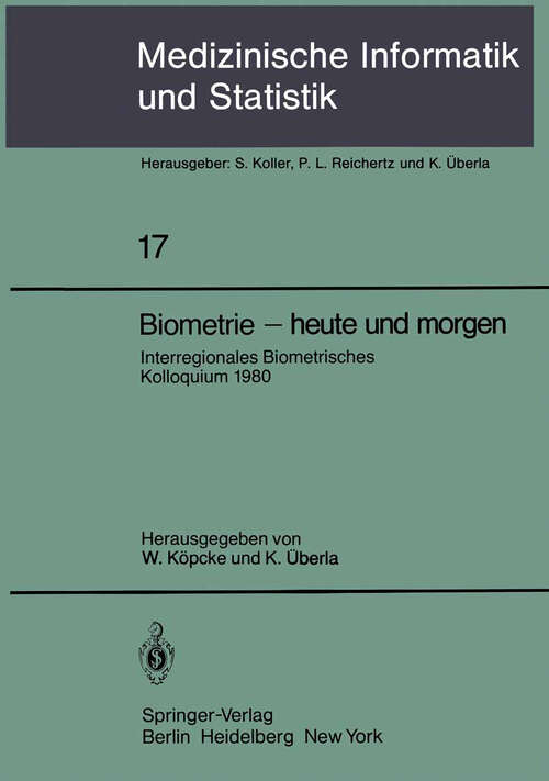 Book cover of Biometrie — heute und morgen: Interregionales Biometrisches Kolloquium 1980 der Deutschen Region und Region Österreich — Schweiz der Internationalen Biometrischen Gesellschaft München, 17.–20. März 1980 (1980) (Medizinische Informatik, Biometrie und Epidemiologie #17)