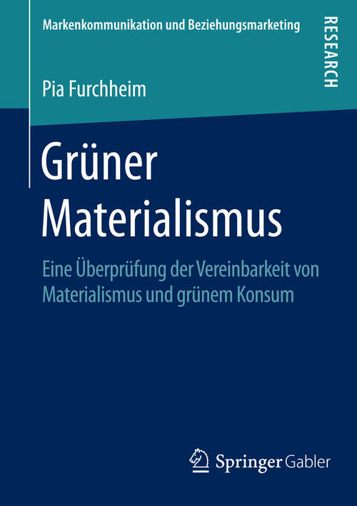 Book cover of Grüner Materialismus: Eine Überprüfung der Vereinbarkeit von Materialismus und grünem Konsum (1. Aufl. 2016) (Markenkommunikation und Beziehungsmarketing)
