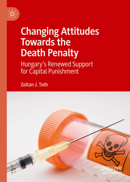 Book cover of Changing Attitudes Towards the Death Penalty: Hungary’s Renewed Support for Capital Punishment (1st ed. 2020)