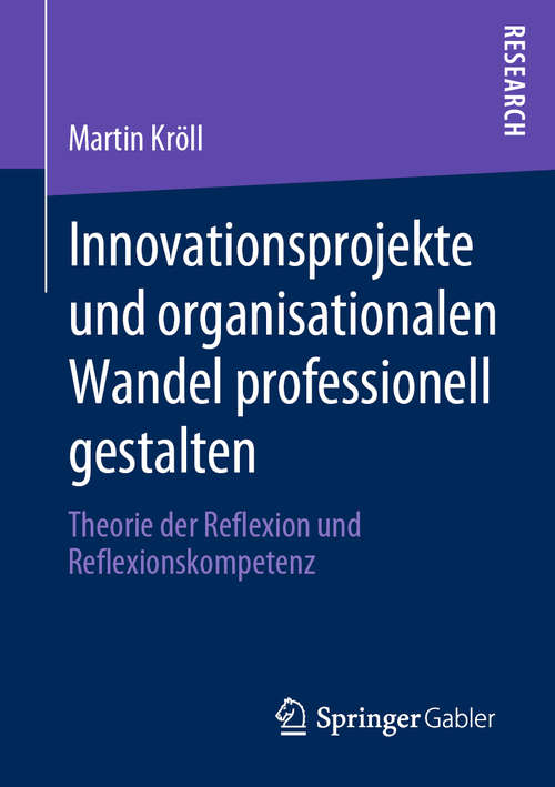 Book cover of Innovationsprojekte und organisationalen Wandel professionell gestalten: Theorie der Reflexion und Reflexionskompetenz (1. Aufl. 2020)