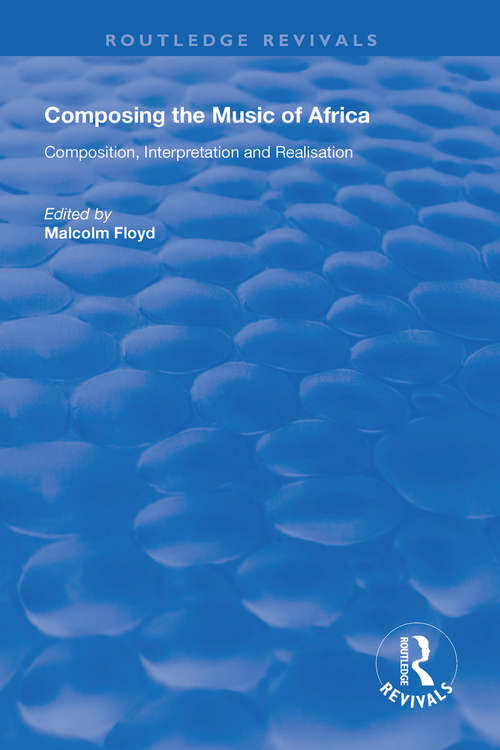 Book cover of Composing the Music of Africa: Composition, Interpretation and Realisation (Routledge Revivals)