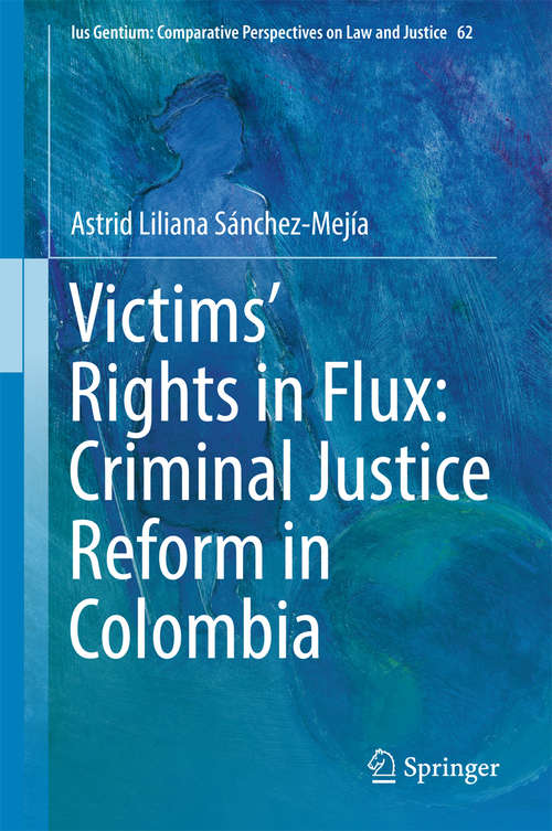 Book cover of Victims’ Rights in Flux: Criminal Justice Reform in Colombia (Ius Gentium: Comparative Perspectives on Law and Justice #62)