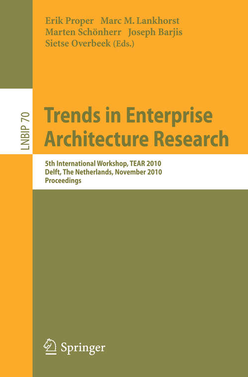 Book cover of Trends in Enterprise Architecture Research: 5th Workshop, TEAR 2010, Delft, The Netherlands, November 12, 2010, Proceedings (2010) (Lecture Notes in Business Information Processing #70)