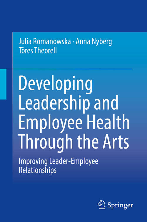 Book cover of Developing Leadership and Employee Health Through the Arts: Improving Leader-Employee Relationships (1st ed. 2016)