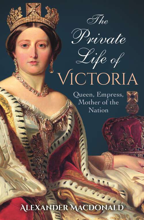 Book cover of The Private Life of Victoria: Queen, Empress, Mother of the Nation