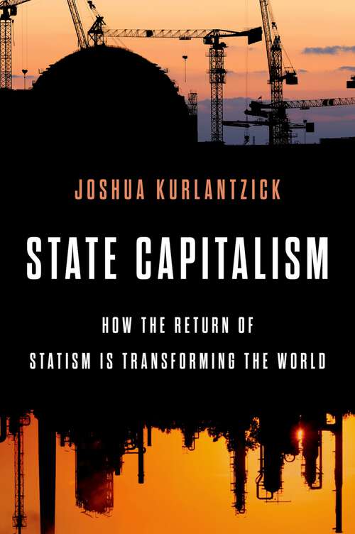 Book cover of State Capitalism: How the Return of Statism is Transforming the World