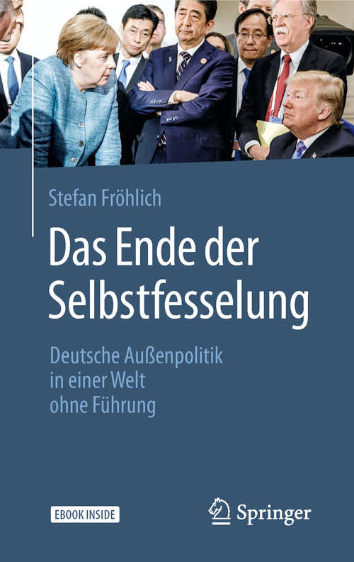 Book cover of Das Ende der Selbstfesselung: Deutsche Außenpolitik in einer Welt ohne Führung (1. Aufl. 2019)
