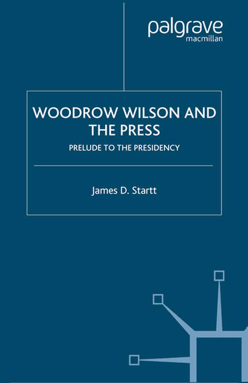 Book cover of Woodrow Wilson and the Press: Prelude to the Presidency (2004)