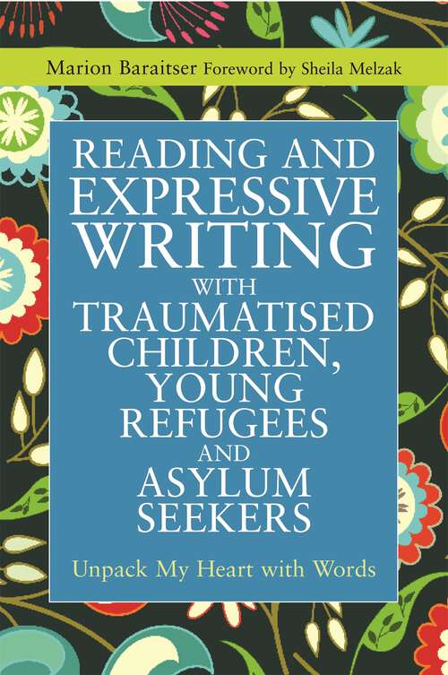 Book cover of Reading and Expressive Writing with Traumatised Children, Young Refugees and Asylum Seekers: Unpack My Heart with Words (Writing for Therapy or Personal Development)