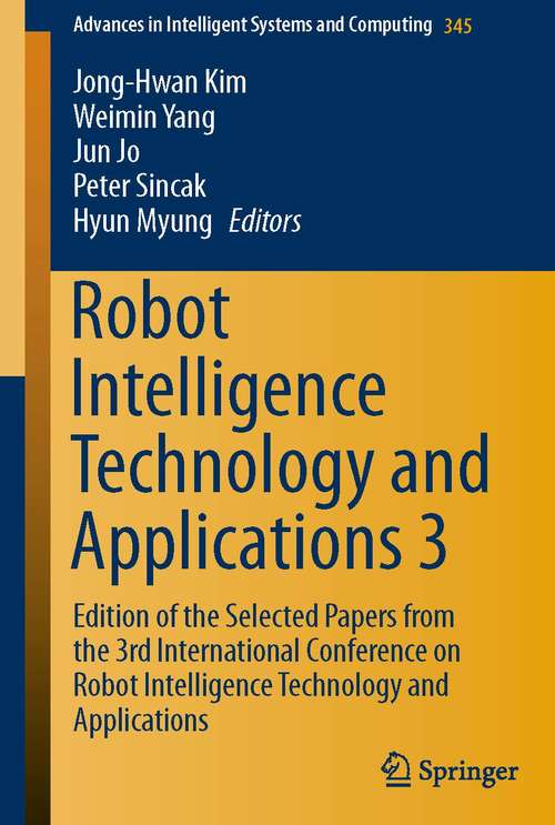 Book cover of Robot Intelligence Technology and Applications 3: Results from the 3rd International Conference on Robot Intelligence Technology and Applications (2015) (Advances in Intelligent Systems and Computing #345)