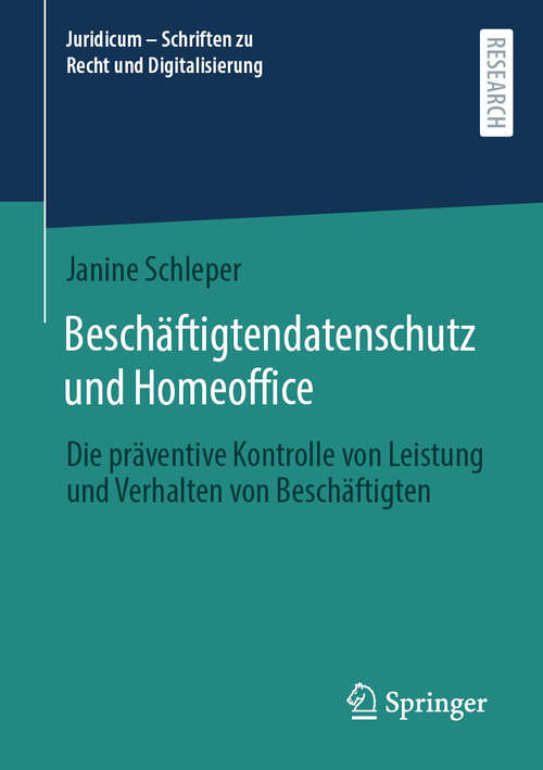 Book cover of Beschäftigtendatenschutz und Homeoffice: Die präventive Kontrolle von Leistung und Verhalten von Beschäftigten (2024) (Juridicum – Schriften zu Recht und Digitalisierung)