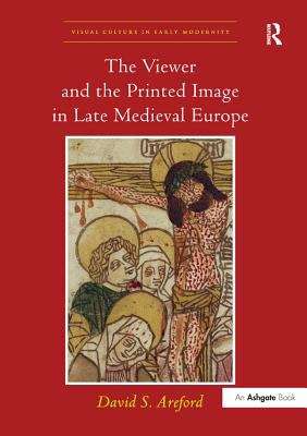 Book cover of The Viewer and the Printed Image in Late Medieval Europe (PDF): Visual Culture in Early Modernity