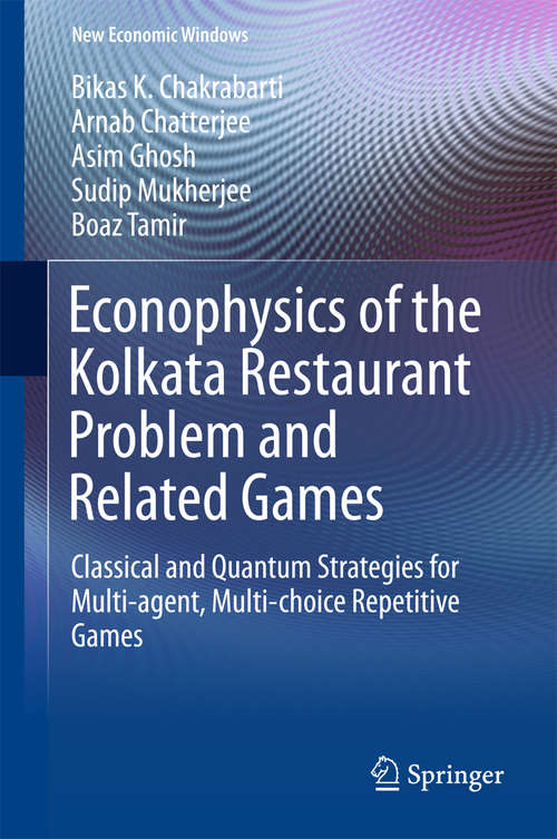 Book cover of Econophysics of the Kolkata Restaurant Problem and Related Games: Classical and Quantum Strategies for Multi-agent, Multi-choice Repetitive Games (New Economic Windows)