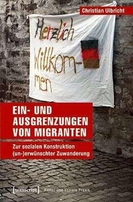 Book cover of Ein- und Ausgrenzungen von Migranten: Zur sozialen Konstruktion (un-)erwünschter Zuwanderung (Kultur und soziale Praxis)