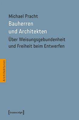 Book cover of Bauherren und Architekten: Über Weisungsgebundenheit und Freiheit beim Entwerfen (Architekturen #83)