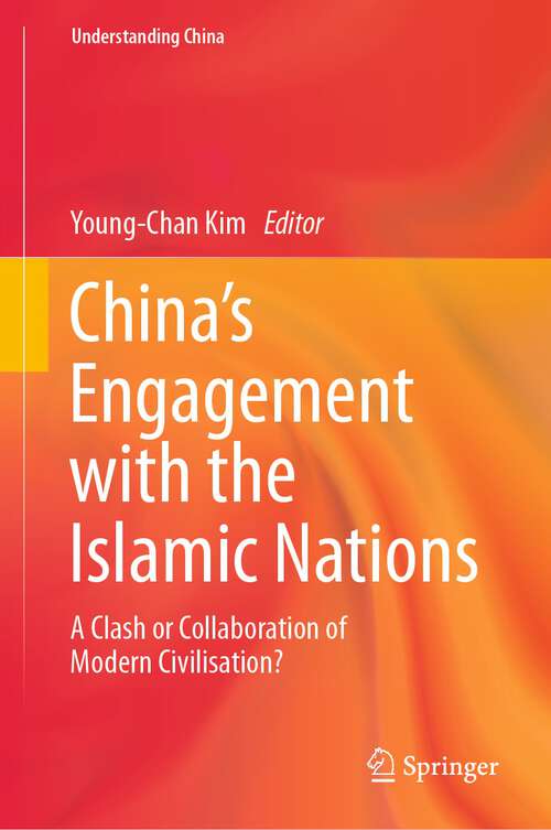 Book cover of China’s Engagement with the Islamic Nations: A Clash or Collaboration of Modern Civilisation? (1st ed. 2023) (Understanding China)