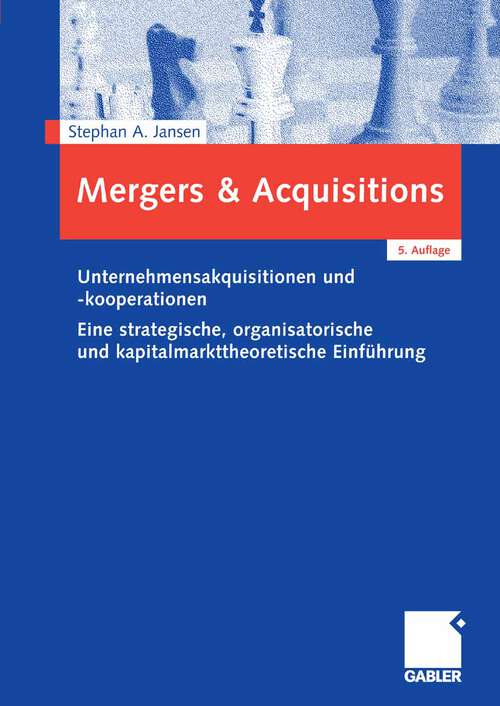 Book cover of Mergers & Acquisitions: Unternehmensakquisitionen und -kooperationen. Eine strategische, organisatorische und kapitalmarkttheoretische Einführung (5. Aufl. 2008)