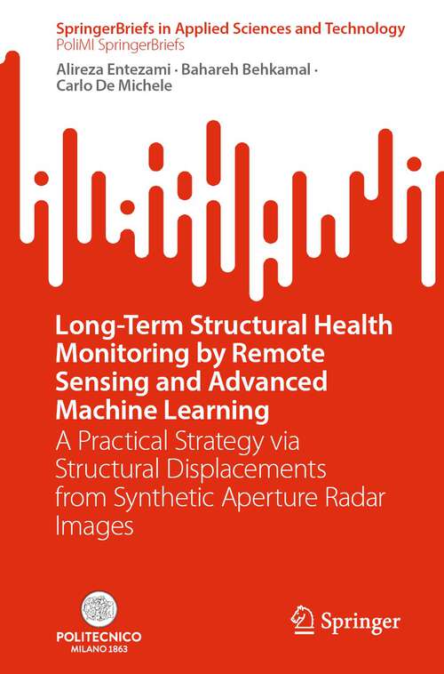 Book cover of Long-Term Structural Health Monitoring by Remote Sensing and Advanced Machine Learning: A Practical Strategy via Structural Displacements from Synthetic Aperture Radar Images (1st ed. 2024) (SpringerBriefs in Applied Sciences and Technology)