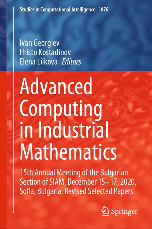 Book cover of Advanced Computing in Industrial Mathematics: 15th Annual Meeting of the Bulgarian Section of SIAM, December 15-17, 2020, Sofia, Bulgaria, Revised Selected Papers (1st ed. 2023) (Studies in Computational Intelligence #1076)