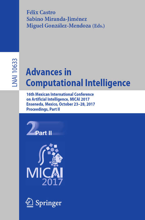 Book cover of Advances in Computational Intelligence: 16th Mexican International Conference on Artificial Intelligence, MICAI 2017, Enseneda, Mexico, October 23-28, 2017, Proceedings, Part II (1st ed. 2018) (Lecture Notes in Computer Science #10633)
