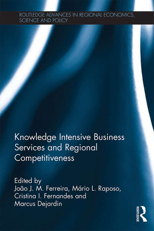 Book cover of Knowledge Intensive Business Services and Regional Competitiveness (Routledge Advances in Regional Economics, Science and Policy)