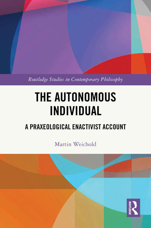 Book cover of The Autonomous Individual: A Praxeological Enactivist Account (Routledge Studies in Contemporary Philosophy)