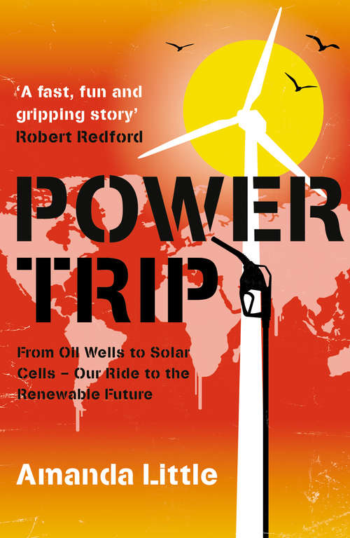 Book cover of Power Trip: From Oil Wells To Solar Cells--our Ride To The Renewable Future (ePub edition)