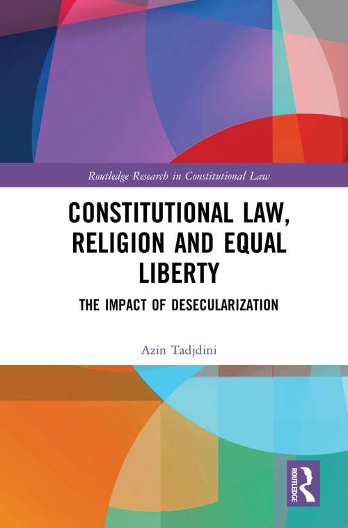 Book cover of Constitutional Law, Religion and Equal Liberty: The Impact of Desecularization (Routledge Research in Constitutional Law)