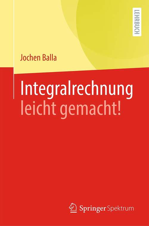 Book cover of Integralrechnung leicht gemacht! (1. Aufl. 2021)