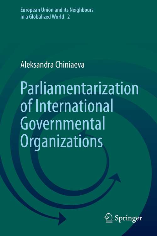 Book cover of Parliamentarization of International Governmental Organizations (1st ed. 2021) (European Union and its Neighbours in a Globalized World #2)