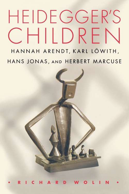 Book cover of Heidegger's Children: Hannah Arendt, Karl Löwith, Hans Jonas, and Herbert Marcuse
