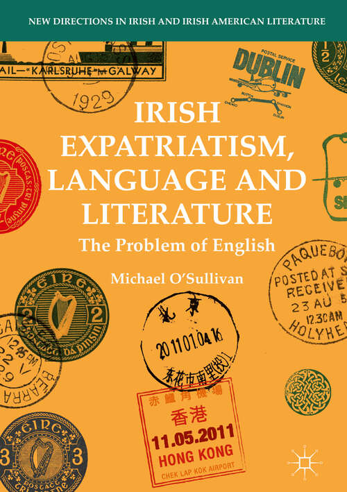 Book cover of Irish Expatriatism, Language and Literature: The Problem of English (1st ed. 2018) (New Directions in Irish and Irish American Literature)
