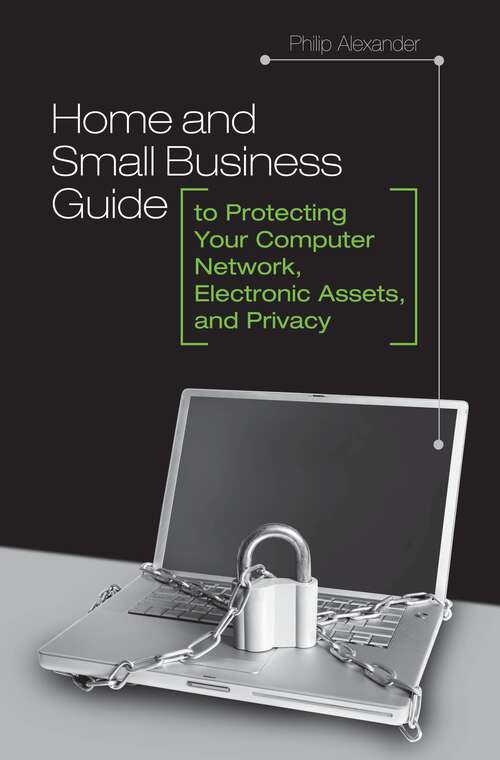 Book cover of Home and Small Business Guide to Protecting Your Computer Network, Electronic Assets, and Privacy