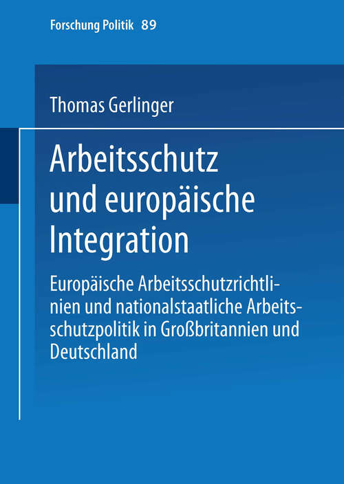 Book cover of Arbeitsschutz und europäische Integration: Europäische Arbeitsschutzrichtlinien und nationalstaatliche Arbeitsschutzpolitik in Großbritannien und Deutschland (2000) (Forschung Politik #89)