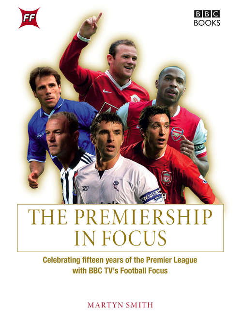 Book cover of The Premiership in Focus: Celebrating Fifteen Years Of The Premier League With Bbc Tv's Football Focus