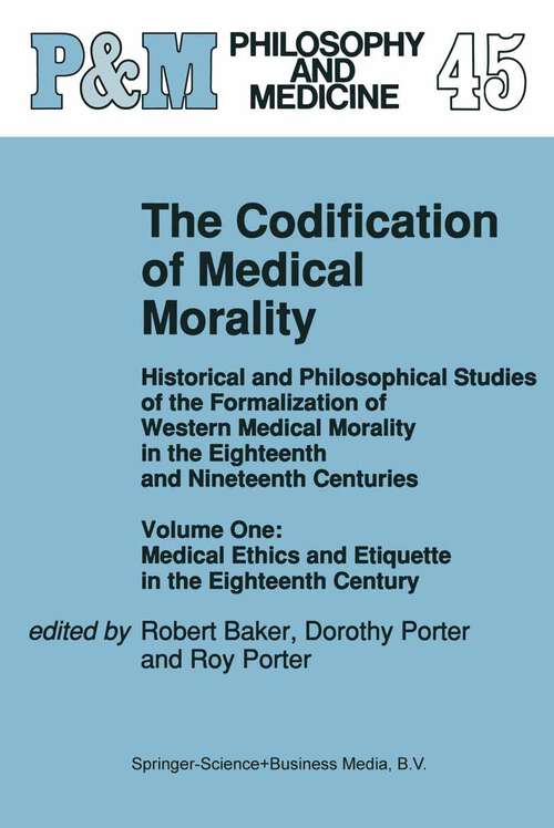 Book cover of The Codification of Medical Morality: Historical and Philosophical Studies of the Formalization of Western Medical Morality in the Eighteenth and Nineteenth Centuries. Volume One: Medical Ethics and Etiquette in the Eighteenth Century (1993) (Philosophy and Medicine #45)