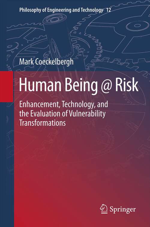 Book cover of Human Being @ Risk: Enhancement, Technology, and the Evaluation of Vulnerability Transformations (2013) (Philosophy of Engineering and Technology #12)
