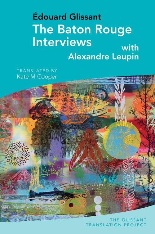 Book cover of The Baton Rouge Interviews: with Édouard Glissant and Alexandre Leupin (The Glissant Translation Project #2)