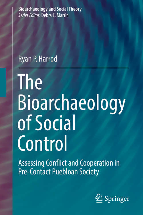 Book cover of The Bioarchaeology of Social Control: Assessing Conflict and Cooperation in Pre-Contact Puebloan Society (Bioarchaeology and Social Theory)