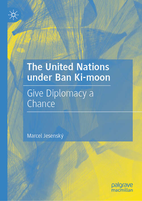 Book cover of The United Nations under Ban Ki-moon: Give Diplomacy a Chance (1st ed. 2019)