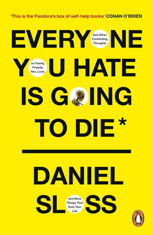 Book cover of Everyone You Hate is Going to Die: And Other Comforting Thoughts on Family, Friends, Sex, Love, and More Things That Ruin Your Life