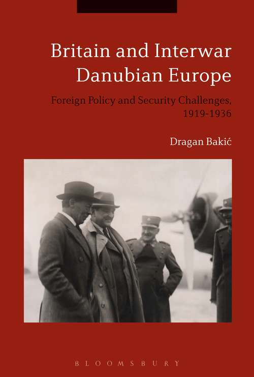 Book cover of Britain and Interwar Danubian Europe: Foreign Policy and Security Challenges, 1919-1936